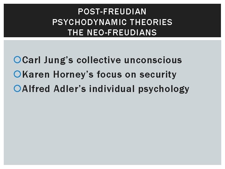 POST-FREUDIAN PSYCHODYNAMIC THEORIES THE NEO-FREUDIANS Carl Jung’s collective unconscious Karen Horney’s focus on security