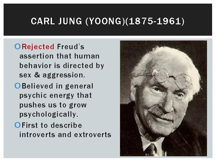 CARL JUNG (YOONG)(1875 -1961) Rejected Freud’s assertion that human behavior is directed by sex