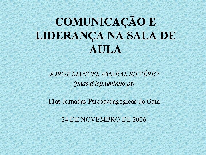 COMUNICAÇÃO E LIDERANÇA NA SALA DE AULA JORGE MANUEL AMARAL SILVÉRIO (jmas@iep. uminho. pt)