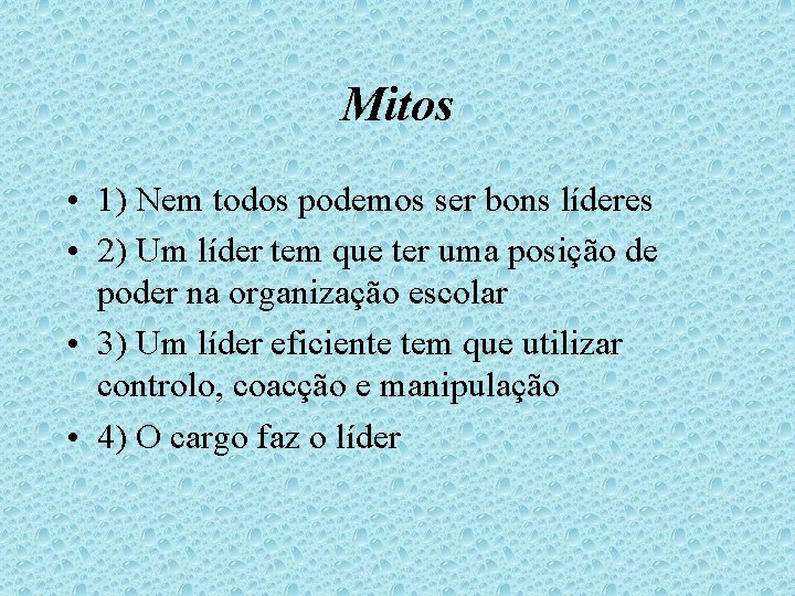 Mitos • 1) Nem todos podemos ser bons líderes • 2) Um líder tem
