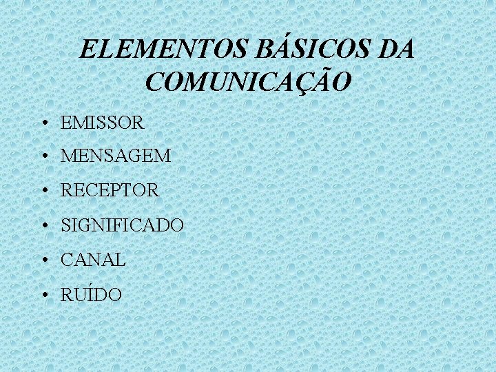 ELEMENTOS BÁSICOS DA COMUNICAÇÃO • EMISSOR • MENSAGEM • RECEPTOR • SIGNIFICADO • CANAL