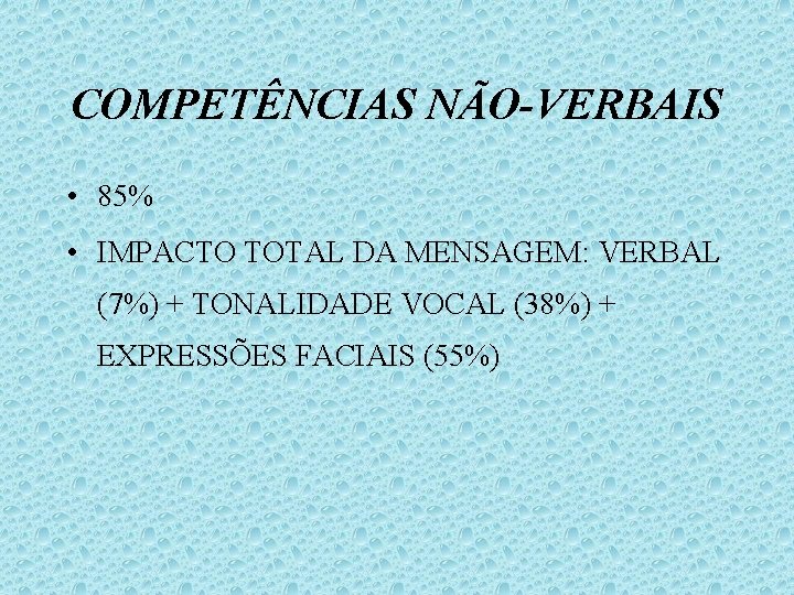 COMPETÊNCIAS NÃO-VERBAIS • 85% • IMPACTO TOTAL DA MENSAGEM: VERBAL (7%) + TONALIDADE VOCAL