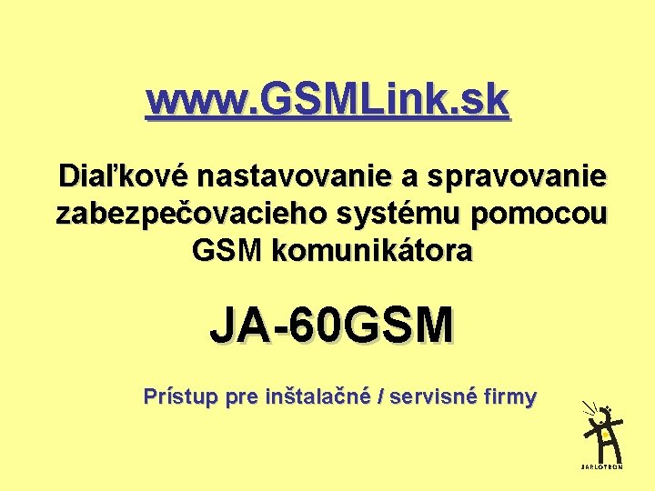 www. GSMLink. sk Diaľkové nastavovanie a spravovanie zabezpečovacieho systému pomocou GSM komunikátora JA-60 GSM