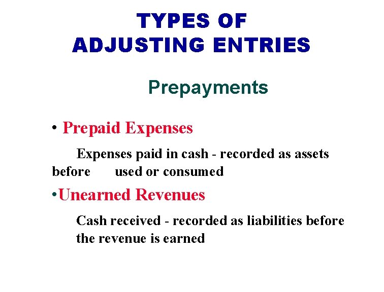 TYPES OF ADJUSTING ENTRIES Prepayments • Prepaid Expenses paid in cash - recorded as