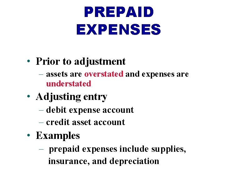 PREPAID EXPENSES • Prior to adjustment – assets are overstated and expenses are understated