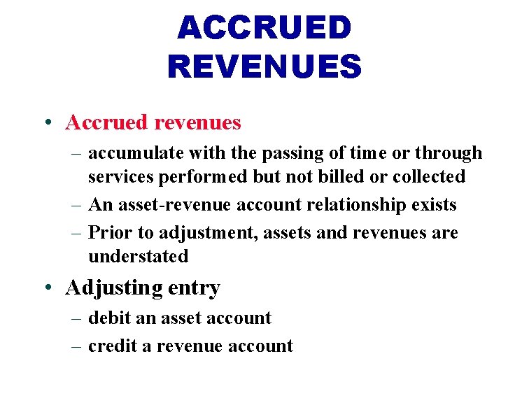 ACCRUED REVENUES • Accrued revenues – accumulate with the passing of time or through