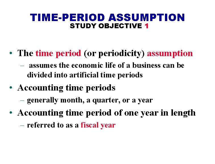 TIME-PERIOD ASSUMPTION STUDY OBJECTIVE 1 • The time period (or periodicity) assumption – assumes