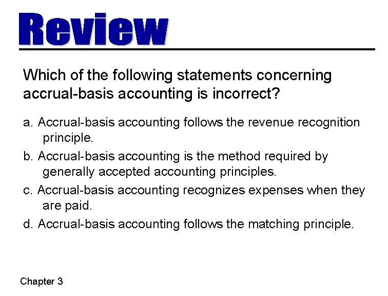 Which of the following statements concerning accrual-basis accounting is incorrect? a. Accrual-basis accounting follows