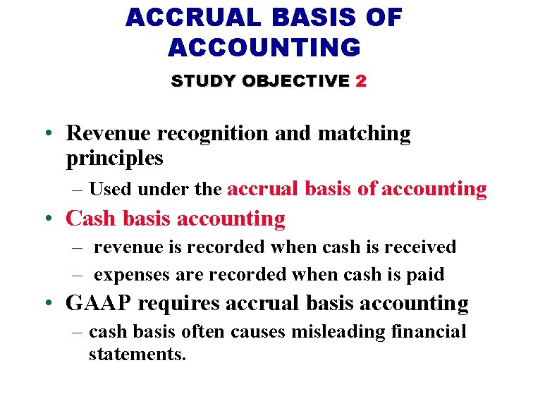 ACCRUAL BASIS OF ACCOUNTING STUDY OBJECTIVE 2 • Revenue recognition and matching principles –