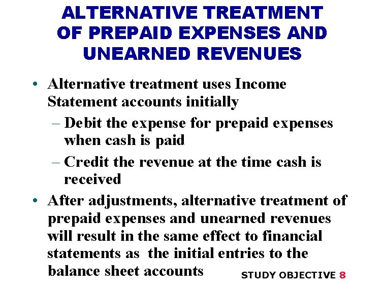 ALTERNATIVE TREATMENT OF PREPAID EXPENSES AND UNEARNED REVENUES • Alternative treatment uses Income Statement