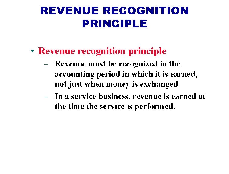 REVENUE RECOGNITION PRINCIPLE • Revenue recognition principle – Revenue must be recognized in the