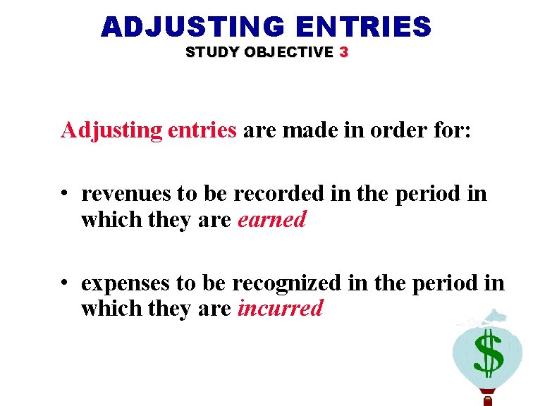 ADJUSTING ENTRIES STUDY OBJECTIVE 3 Adjusting entries are made in order for: • revenues