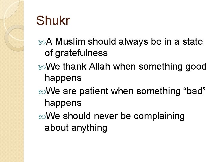 Shukr A Muslim should always be in a state of gratefulness We thank Allah