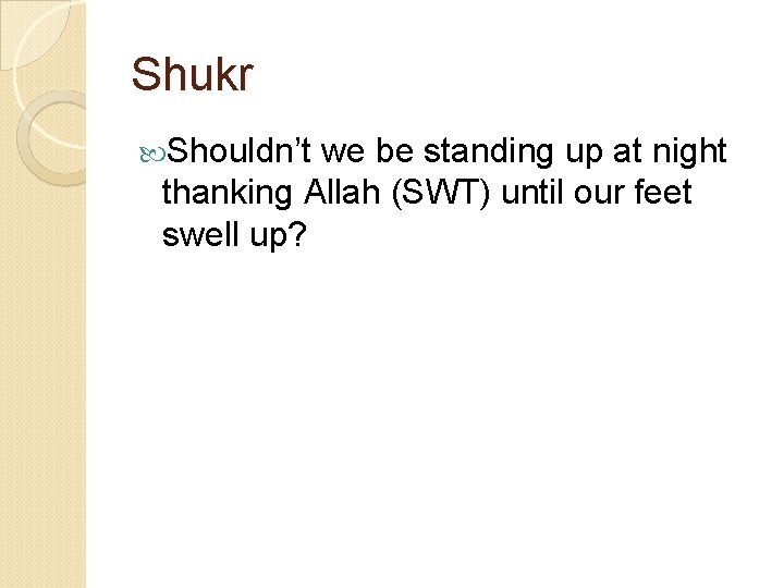 Shukr Shouldn’t we be standing up at night thanking Allah (SWT) until our feet