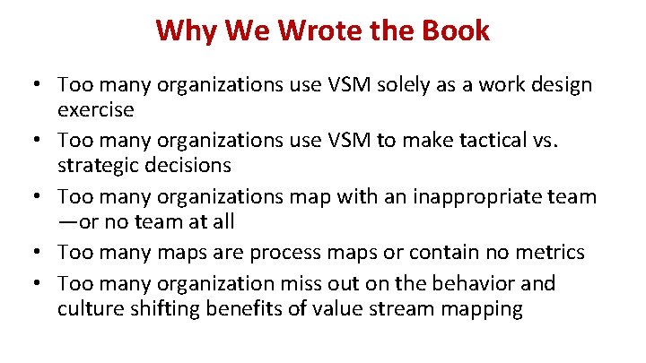 Why We Wrote the Book • Too many organizations use VSM solely as a