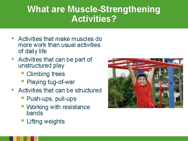 What are Muscle-Strengthening Activities? • • • Activities that make muscles do more work