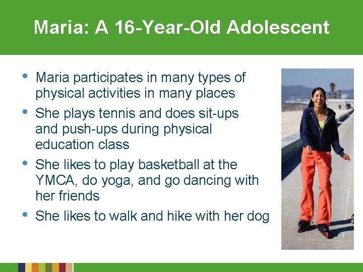 Maria: A 16 -Year-Old Adolescent • • Maria participates in many types of physical