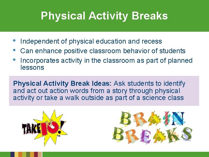 Physical Activity Breaks • • • Independent of physical education and recess Can enhance