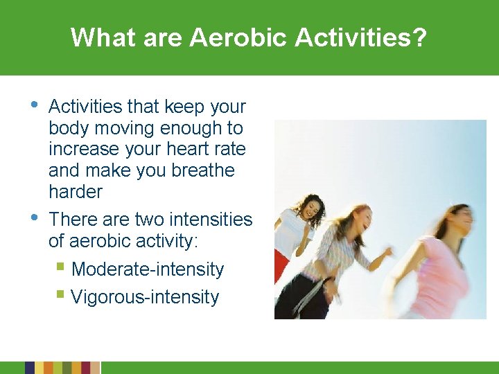 What are Aerobic Activities? • • Activities that keep your body moving enough to