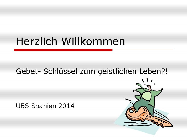 Herzlich Willkommen Gebet- Schlüssel zum geistlichen Leben? ! UBS Spanien 2014 