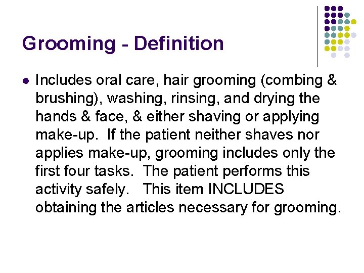 Grooming - Definition l Includes oral care, hair grooming (combing & brushing), washing, rinsing,