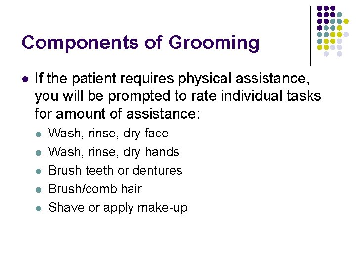 Components of Grooming l If the patient requires physical assistance, you will be prompted