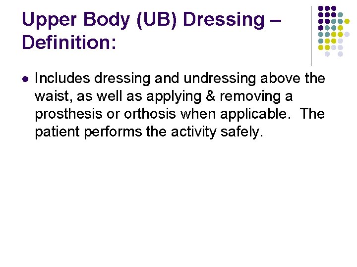 Upper Body (UB) Dressing – Definition: l Includes dressing and undressing above the waist,