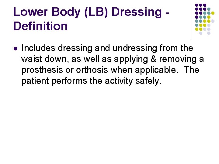 Lower Body (LB) Dressing Definition l Includes dressing and undressing from the waist down,