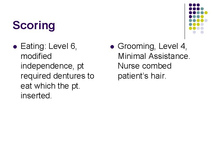 Scoring l Eating: Level 6, modified independence, pt required dentures to eat which the