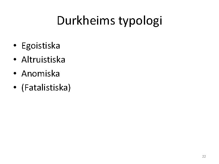 Durkheims typologi • • Egoistiska Altruistiska Anomiska (Fatalistiska) 22 Durkheims typologi • • Egoistiska Altruistiska Anomiska (Fatalistiska) 22