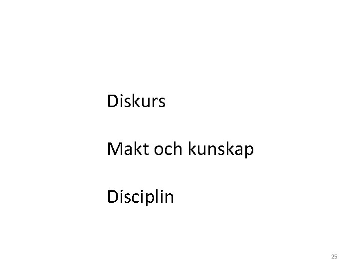 Diskurs Makt och kunskap Disciplin 25 Diskurs Makt och kunskap Disciplin 25