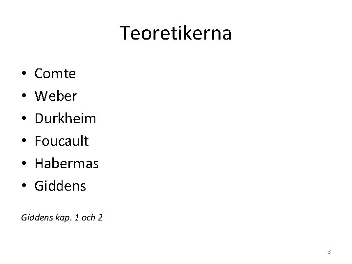 Teoretikerna • • • Comte Weber Durkheim Foucault Habermas Giddens kap. 1 och 2 Teoretikerna • • • Comte Weber Durkheim Foucault Habermas Giddens kap. 1 och 2