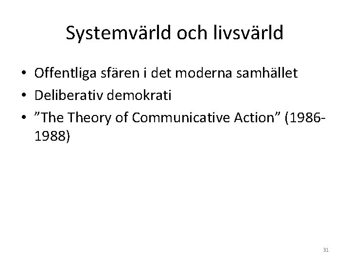 Systemvärld och livsvärld • Offentliga sfären i det moderna samhället • Deliberativ demokrati • Systemvärld och livsvärld • Offentliga sfären i det moderna samhället • Deliberativ demokrati •