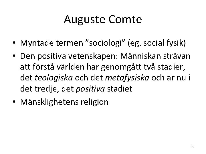 Auguste Comte • Myntade termen ”sociologi” (eg. social fysik) • Den positiva vetenskapen: Människan Auguste Comte • Myntade termen ”sociologi” (eg. social fysik) • Den positiva vetenskapen: Människan