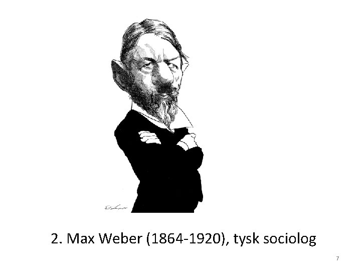 2. Max Weber (1864 -1920), tysk sociolog 7 2. Max Weber (1864 -1920), tysk sociolog 7
