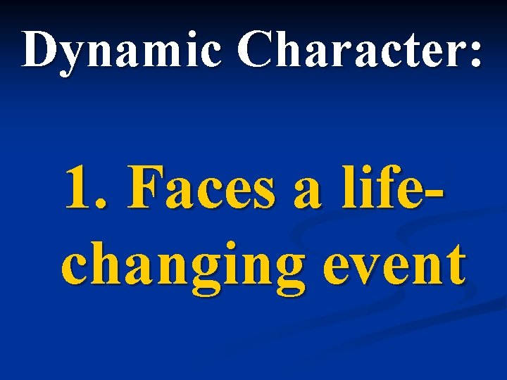 Dynamic Character: 1. Faces a lifechanging event 