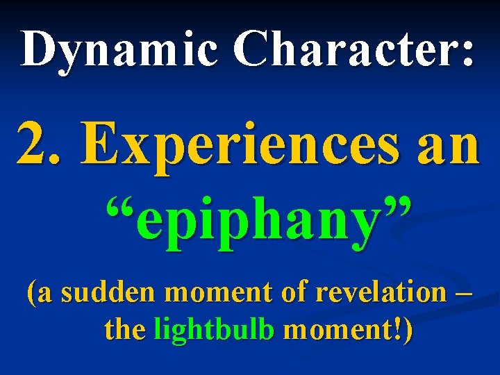 Dynamic Character: 2. Experiences an “epiphany” (a sudden moment of revelation – the lightbulb