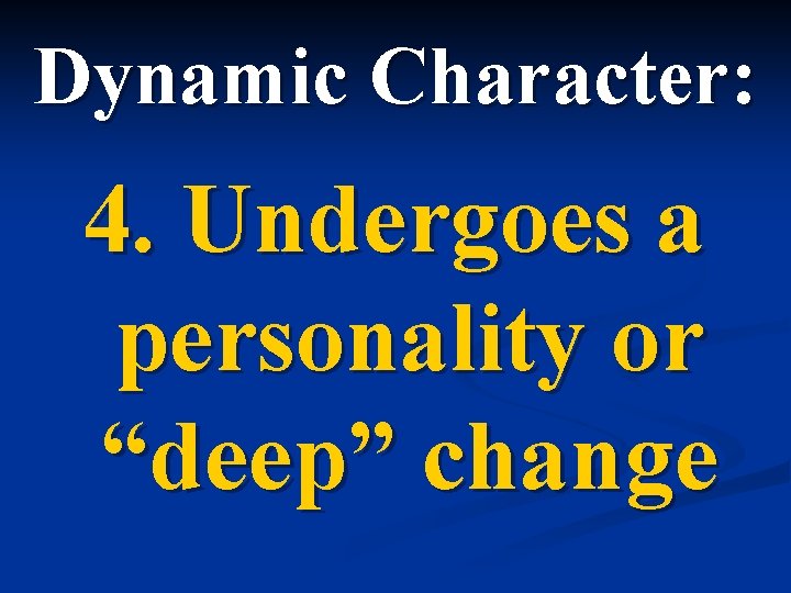 Dynamic Character: 4. Undergoes a personality or “deep” change 