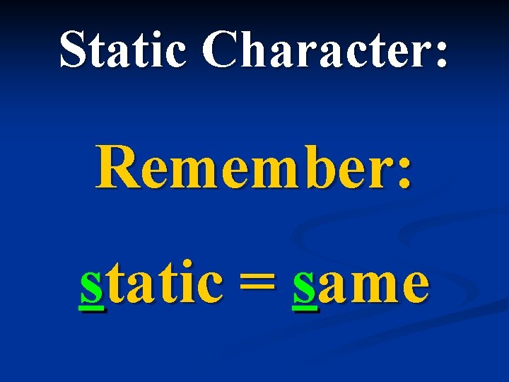 Static Character: Remember: static = same 