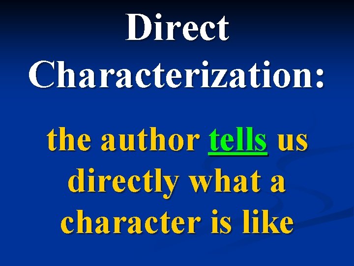 Direct Characterization: the author tells us directly what a character is like 