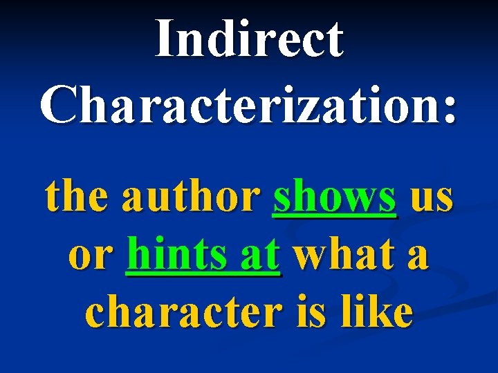 Indirect Characterization: the author shows us or hints at what a character is like