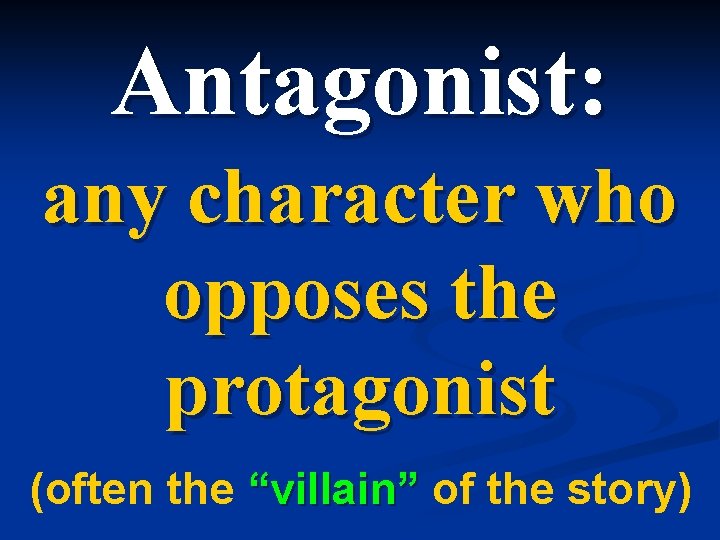 Antagonist: any character who opposes the protagonist (often the “villain” of the story) 