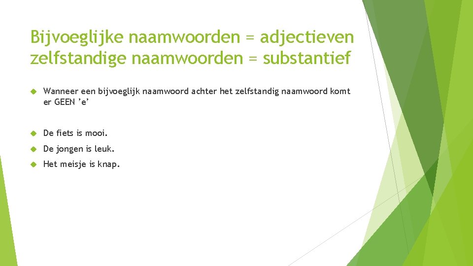 Bijvoeglijke naamwoorden = adjectieven zelfstandige naamwoorden = substantief Wanneer een bijvoeglijk naamwoord achter het