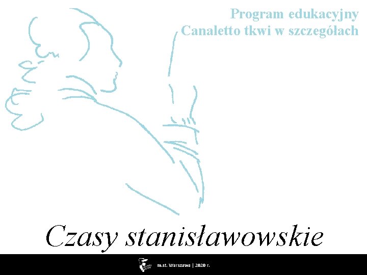 Program edukacyjny Canaletto tkwi w szczegółach Czasy stanisławowskie m. st. Warszawa | 2020 r.
