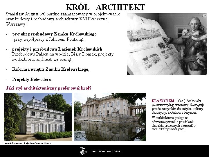  KRÓL ARCHITEKT Stanisław August był bardzo zaangażowany w projektowanie oraz budowy i rozbudowy