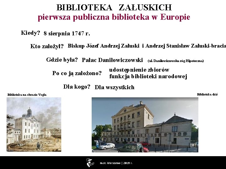 BIBLIOTEKA ZAŁUSKICH pierwsza publiczna biblioteka w Europie Kiedy? 8 sierpnia 1747 r. Kto założył?