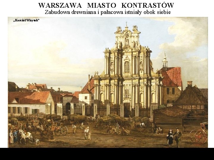 WARSZAWA MIASTO KONTRASTÓW Zabudowa drewniana i pałacowa istniały obok siebie „Kościół Wizytek” „Widok Warszawy