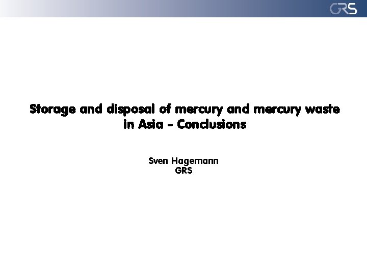 Storage and disposal of mercury and mercury waste in Asia - Conclusions Sven Hagemann