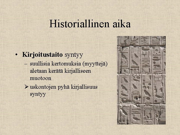 Historiallinen aika • Kirjoitustaito syntyy – suullisia kertomuksia (myyttejä) aletaan kerätä kirjalliseen muotoon Ø