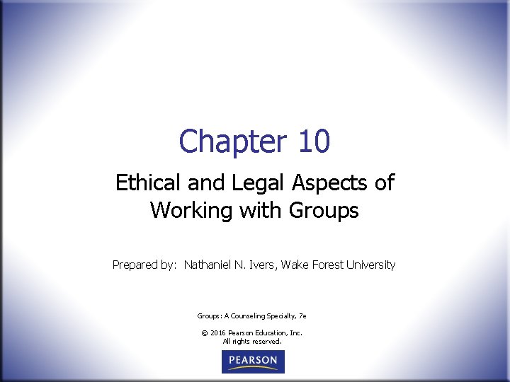 Chapter 10 Ethical and Legal Aspects of Working with Groups Prepared by: Nathaniel N.